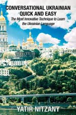 Conversational Ukrainian Quick and Easy: The Most Innovative Technique to Learn the Ukrainian Language. For Beginners, Intermediate, and Advanced Spea
