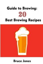 Guide to Brewing: 20 Best Brewing Recipes: (Home Brewing, Beer Making, Homemade Beer)
