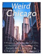 Weird Chicago: A History of Mysteries, Strange Tales, and Hauntings across the Windy City