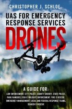 Drones - UAS for Emergency Response Services: A Comprehensive Guide for Developing and Implementing a UAS (drone) Division for Public Safety Agencies