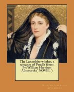 The Lancashire witches, a romance of Pendle forest. By: William Harrison Ainsworth ( NOVEL )