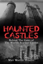 Haunted Castles: Behind The Gates of The Worlds Scariest Castles