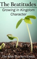 The Beatitudes: Growing in Kingdom Character