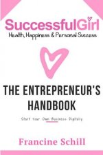 Successful Girl the Entrepreneurs Handbook: Start Your Own Business Digitally