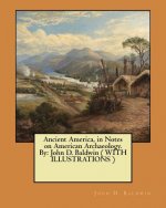 Ancient America, in Notes on American Archaeology. By: John D. Baldwin ( WITH ILLUSTRATIONS )