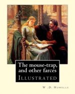 The mouse-trap, and other farces By: W .D. Howells: Illustrated