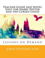 Teacher Guide and Novel Unit for Harry Potter and the Cursed Child: Lessons on Demand