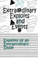 Extraordinary Exploits and Event: Exploits of an Extraordinary Dude