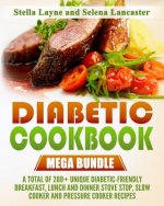 Diabetic Cookbook: MEGA BUNDLE - 3 manuscripts in 1 - A total of 200+ Unique Diabetic-Friendly Breakfast, Lunch and Dinner Stove Stop, Sl