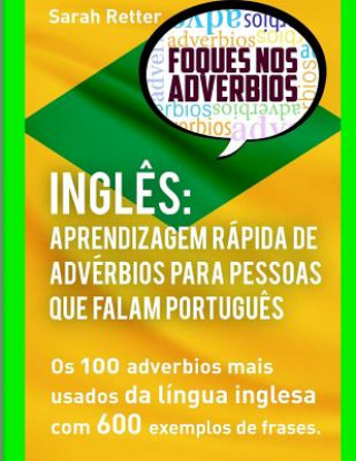 Ingles Aprendizagem Rapida de Adverbios para Pessoas que Falam Portugues: Os 100 Advérbios Mais Usados Da Língua Inglesa Com 600 Exemplos De Frases