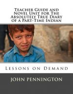 Teacher Guide and Novel Unit for The Absolutely True Diary of a Part-Time Indian: Lessons on Demand