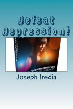 Defeat Depression!: Ways to cope with depression and melancholic tendencies.