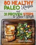 Paleo Diet for Beginners: 80 Healthy Paleo Recipes and 31 Proven Steps to Loose