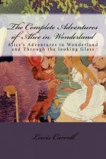 The Complete Adventures of Alice in Wonderland: Alice's Adventures in Wonderland and Through the looking Glass