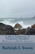 A Short Anthology of Forgotten Thoughts: Written by a Middle Schooler
