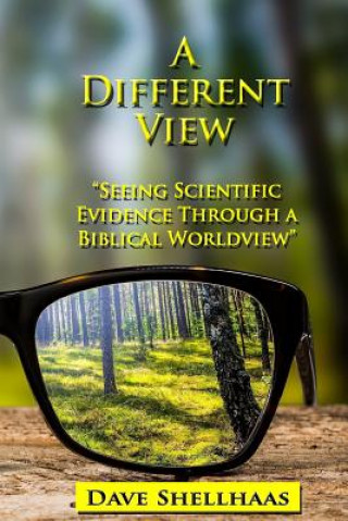 A Different View: Seeing Scientific Evidence Through a Biblical Worldview