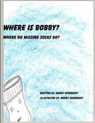 Where Is Bobby?: Where do missing socks go?