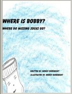 Where Is Bobby?: Where do missing socks go?