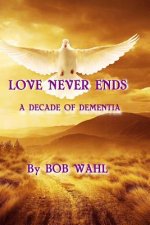 Love Never Ends: A Decade of Dementia