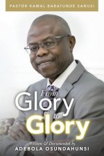 From Glory to Glory: The Life of an Ordinary Man Used by God