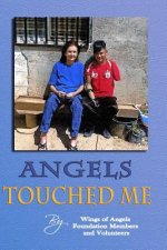Angels Touched Me: A Place for Whom There is Nowhere Else to Turn -- A Book about the Wings of Angels Foundation