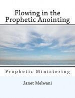 Flowing in the Prophetic Anointing: Prophetic Ministering