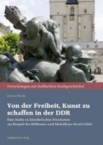 Von der Freiheit, Kunst zu schaffen in der DDR