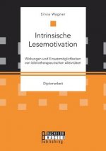 Intrinsische Lesemotivation. Wirkungen und Einsatzmoeglichkeiten von bibliotherapeutischen Aktivitaten