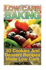 Low Carb Baking: 30 Cookies And Dessert Recipes Made Low Carb: (Low Carb Recipes, Low Carb Cookbook)