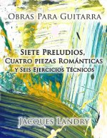 Obras Para Guitarra: Piezas y ejercicos técnicos para el guitarrista clásico, de un nivel intermedo a avanzado