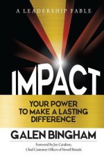 Impact: A Leadership Fable: Your Power To Make A Lasting Difference