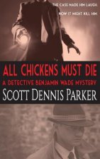 All Chickens Must Die: A Benjamin Wade Mystery