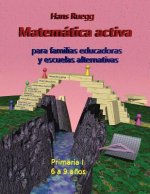 Matemática activa para familias educadoras y escuelas alternativas: Primaria I (6 a 9 a?os)