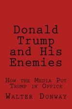 Donald Trump and His Enemies: How the Media Put Trump in Office