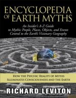 Encyclopedia of Earth Myths: An Insiders A-Z Guide to Mythic People Places Objects and Events Central to the Earths Visionary Geography
