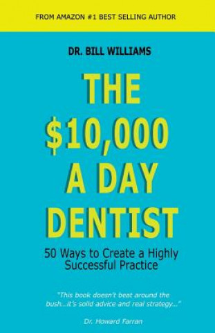The $10,000 a Day Dentist: 50 Ways to Create a Highly Successful Practice