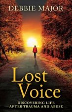 Lost Voice: Discovering Life after Trauma and Abuse