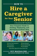 How to Hire a Caregiver for Your Senior: Your Complete Guide to Finding, Employing, and Retaining In-Home Help