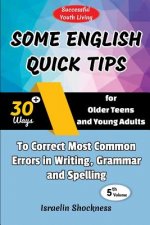 Some English Quick Tips: 30+ Ways for Older Teens and Young Adults to Correct Most Common Errors in Writing, Grammar and Spelling