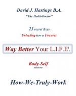 23 Secret Keys unlocking How-to Forever Way Better Your L.I.F.E.: Body-Self