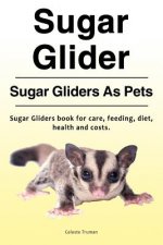 Sugar Glider. Sugar Gliders As Pets. Sugar Gliders book for care, feeding, diet, health and costs.