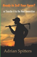 Ready to Sell Your Farm?: or Transfer it to the Next Generation