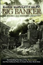 Big Brother Big Banker: The Disturbing True Story of The Money Lenders and Their Deliberate Plans To Create The New World Order