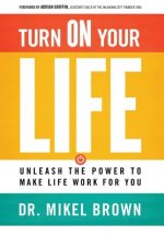 Turn on Your Life: Unleash the Power to Make Life Work for You