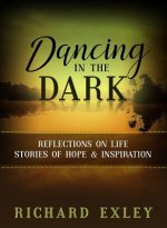 Dancing in the Dark: Reflections on Life: Stories of Hope and Inspiration
