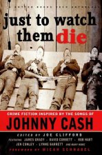 Just To Watch Them Die: Crime Fiction Inspired By the Songs of Johnny Cash