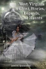 West Virginia Ghost Stories, Legends, and Haunts
