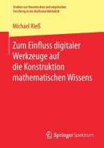 Zum Einfluss Digitaler Werkzeuge Auf Die Konstruktion Mathematischen Wissens