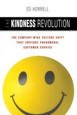 The Kindness Revolution: The Company-Wide Culture Shift That Inspires Phenomenal Customer Service