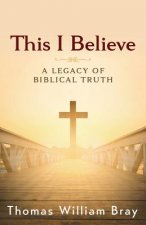 This I Believe: A Legacy of Biblical Truth